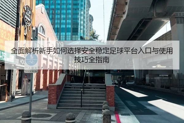 quan-mian-jie-xi-xin-shou-ru-he-xuan-ze-an-quan-wen-ding-zu-qiu-ping-tai-ru-kou-yu-shi-yong-ji-qiao-quan-zhi-nan-3-692.jpg
