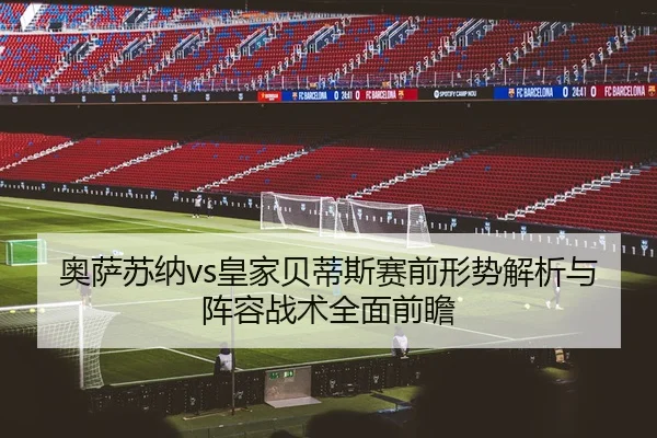 奥萨苏纳vs皇家贝蒂斯赛前形势解析与阵容战术全面前瞻